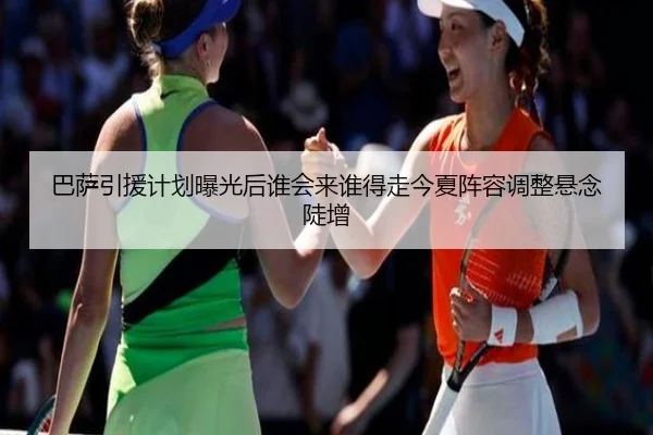 巴萨引援计划曝光后谁会来谁得走今夏阵容调整悬念陡增